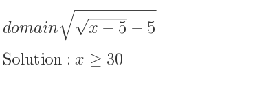 The domain of sqrt(\sqrt{x-5)-5} is x>= 30